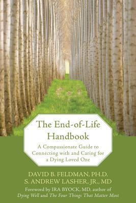 The End-Of-Life Handbook: A Compassionate Guide to Connecting with and Caring for a Dying Loved One - Byock, Ira, MD, M D (Foreword by), and Feldman, David, Professor, and Lasher, S Andrew, MD