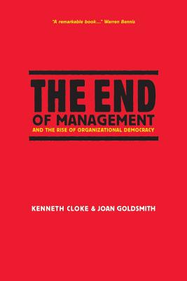 The End of Management and the Rise of Organizational Democracy - Cloke, Kenneth, and Goldsmith, Joan