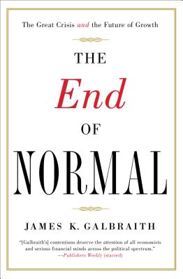 The End of Normal: The Great Crisis and the Future of Growth - Galbraith, James K