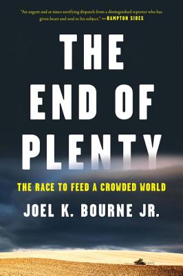 The End of Plenty: The Race to Feed a Crowded World - Bourne, Joel K, Jr.