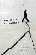 The End of Progress: Decolonizing the Normative Foundations of Critical Theory