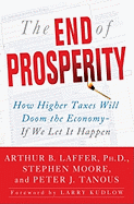 The End of Prosperity: How Higher Taxes Will Doom the Economy--If We Let It Happen
