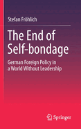 The End of Self-Bondage: German Foreign Policy in a World Without Leadership