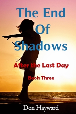 The End of Shadows: After the Last Day Book Three - Hayward, Don