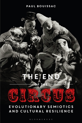 The End of the Circus: Evolutionary Semiotics and Cultural Resilience - Bouissac, Paul