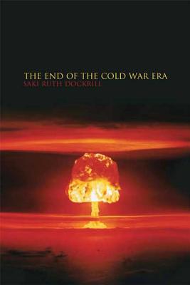 The End of the Cold War Era: The Transformation of the Global Security Order - Dockrill, Saki