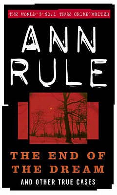 The End Of The Dream: And Other True Cases - Rule, Ann