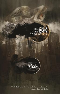 The End of the End of Everything: Stories - Bailey, Dale