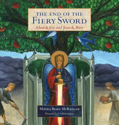The End of the Fiery Sword: Adam & Eve and Jesus & Mary - McKeegan, Maura Roan