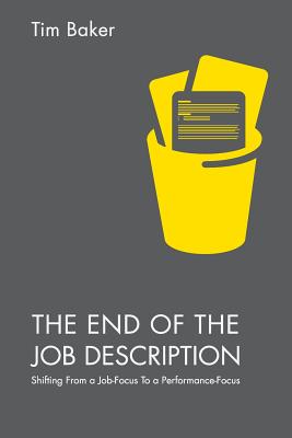 The End of the Job Description: Shifting From a Job-Focus To a Performance-Focus - Baker, Tim