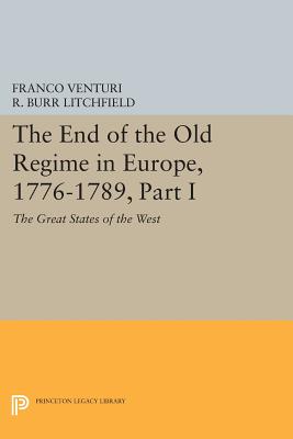 The End of the Old Regime in Europe, 1776-1789, Part I: The Great States of the West - Venturi, Franco, and Litchfield, R. Burr (Translated by)