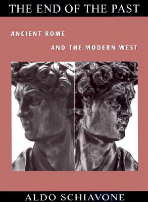 The End of the Past: Ancient Rome and the Modern West - Schiavone, Aldo, and Schneider, Margery J (Translated by)