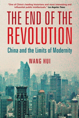 The End of the Revolution: China and the Limits of Modernity - Hui, Wang, and Karl, Rebecca (Foreword by)