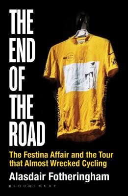 The End of the Road: The Festina Affair and the Tour that Almost Wrecked Cycling - Fotheringham, Alasdair