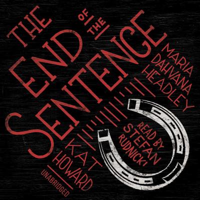 The End of the Sentence - Headley, Maria Dahvana, and Howard, Kat, and De Cuir, Cassandra (Director)