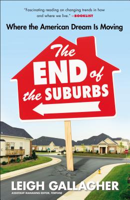 The End of the Suburbs: Where the American Dream Is Moving - Gallagher, Leigh