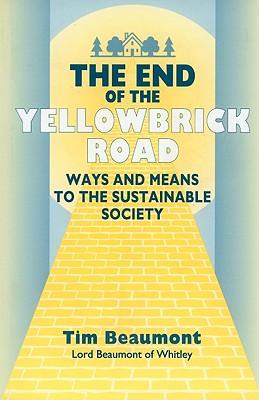 The End of the Yellowbrick Road: Ways and Means to the Sustainable Society - Beaumont, Tim