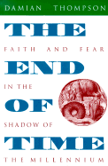 The End of Time: Faith and Fear in the Shadow of the Millennium - Thompson, Damian