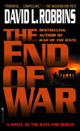The End of War: A Novel of the Race for Berlin