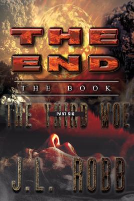 The End: The Book: Part Six: The Third Woe - Robb, J L