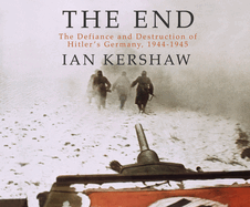 The End: The Defiance and Destruction of Hitler's Germany, 1944-1945