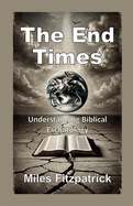 The End Times: Understanding Biblical Eschatology