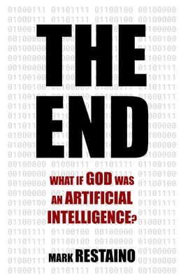 The End: What if God Was an Artificial Intelligence? - Restaino, Mark