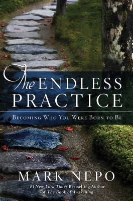The Endless Practice: Becoming Who You Were Born to Be - Nepo, Mark