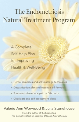 The Endometriosis Natural Treatment Program: A Complete Self-Help Plan for Improving Health & Well-Being - Worwood, Valerie Ann, and Stonehouse, Julia