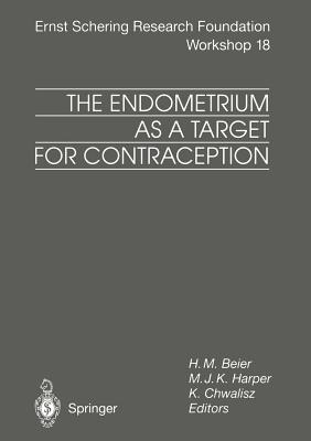 The Endometrium as a Target for Contraception - Beier, Henning Martin (Editor), and Harper, M J K (Editor), and Chwalisz, K (Editor)