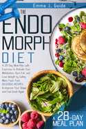 The Endomorph Diet: A 28-Day Meal Plan with Exercises to Activate Your Metabolism, Burn Fat, and Lose Weight by Eating More Food. Fast, Delicious Recipes to Improve Your Shape and Feel Great Again