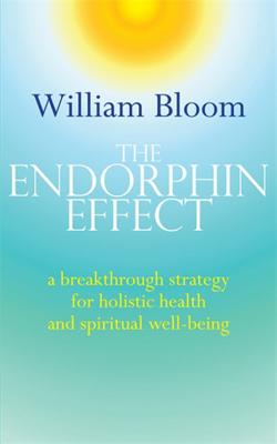 The Endorphin Effect: A Breakthough Strategy for Holistic Health and Spiritual Wellbeing - Bloom, William, Dr.