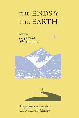 The Ends of the Earth: Perspectives on Modern Environmental History - Worster, Donald (Editor)
