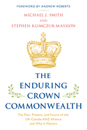 The Enduring Crown Commonwealth: The Past, Present, and Future of the Uk-Canada-Anz Alliance and Why It Matters