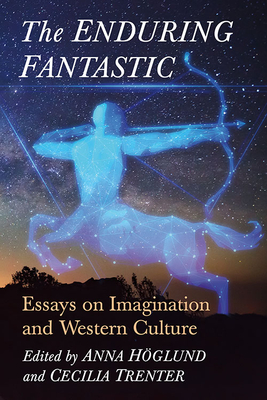 The Enduring Fantastic: Essays on Imagination and Western Culture - Hglund, Anna (Editor), and Trenter, Cecilia (Editor)