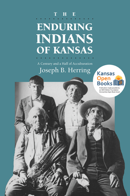 The Enduring Indians of Kansas: A Century and a Half of Acculturation - Herring, Joseph B