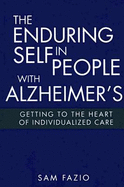 The Enduring Self in People with Alzheimer's: Getting to the Heart of Individualized Care - Fazio, Sam, M.A.