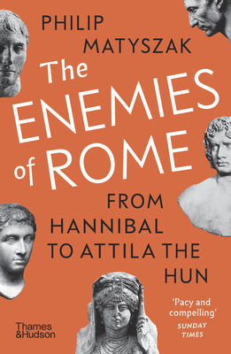 The Enemies of Rome: From Hannibal to Attila the Hun - Matyszak, Philip