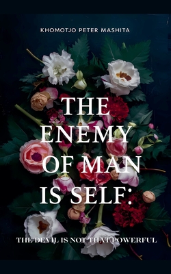 The Enemy of Man is Self: The Devil is Not That Powerful - Mashita, Khomotjo Peter