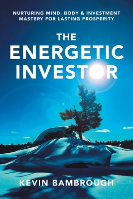 The Energetic Investor: Nurturing Mind, Body & Investment Mastery for Lasting Prosperity - Bambrough, Kevin