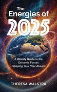 The Energies of 2025: A Weekly Guide to the Dynamic Forces Shaping Your Year Ahead