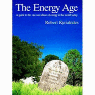 The Energy Age: A Guide to the Use and Abuse of Energy in the World Today - Kyriakides, Robert