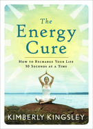 The Energy Cure: How to Recharge Your Life 30 Seconds at a Time