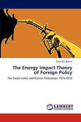 The Energy Impact Theory of Foreign Policy - Brown, James D J