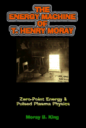 The Energy Machine of T. Henry Moray: Zero-Point Energy & Pulsed Plasma Physics