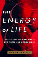 The Energy of Life: The Science of What Makes Our Minds and Bodies Work