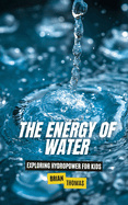 The Energy of Water: Exploring Hydropower for Kids