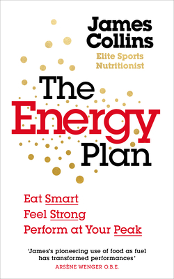 The Energy Plan: Eat Smart, Feel Strong, Perform at Your Peak - Collins, James