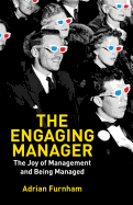 The Engaging Manager: The Joy of Management and Being Managed