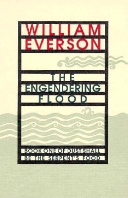 The Engendering Flood: Book One of Dust Shall Be the Serpent's Food (Cantos I-IV) - Everson, William